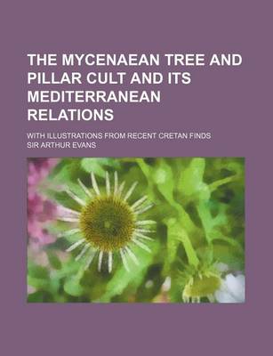 Book cover for The Mycenaean Tree and Pillar Cult and Its Mediterranean Relations; With Illustrations from Recent Cretan Finds