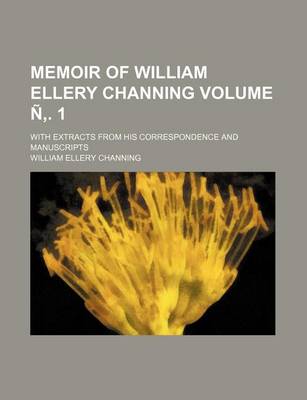 Book cover for Memoir of William Ellery Channing Volume N . 1; With Extracts from His Correspondence and Manuscripts