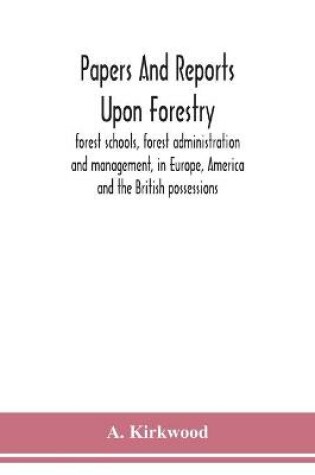 Cover of Papers and reports upon forestry, forest schools, forest administration and management, in Europe, America and the British possessions; and upon forests as public parks and sanitary resorts; to accompany the Report of the Royal Commission on Forest Reserva