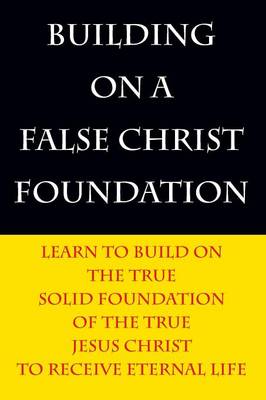 Book cover for Building on a False Christ Foundation