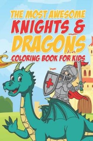 Cover of The Most Awesome Knights & Dragons Coloring Book For Kids