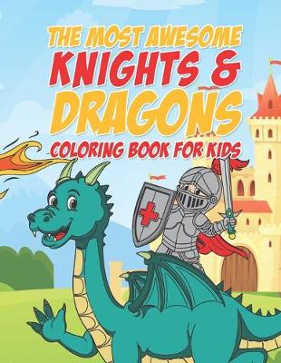 Book cover for The Most Awesome Knights & Dragons Coloring Book For Kids