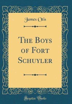 Book cover for The Boys of Fort Schuyler (Classic Reprint)