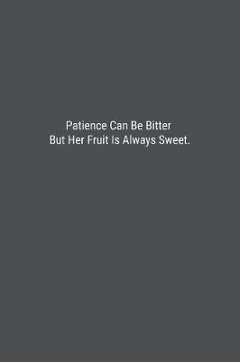 Book cover for Patience Can Be Bitter But Her Fruit Is Always Sweet.