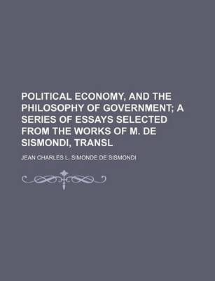 Book cover for Political Economy, and the Philosophy of Government; A Series of Essays Selected from the Works of M. de Sismondi, Transl