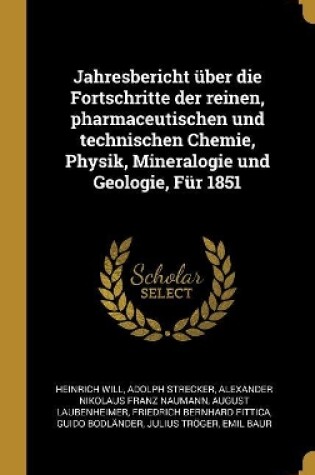 Cover of Jahresbericht �ber die Fortschritte der reinen, pharmaceutischen und technischen Chemie, Physik, Mineralogie und Geologie, F�r 1851