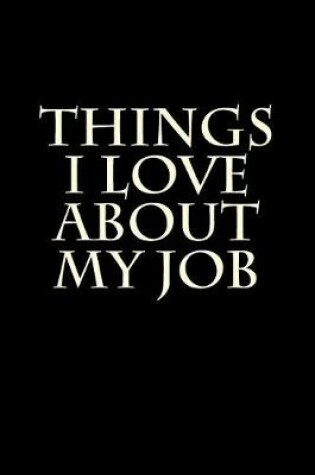 Cover of Things I Love About My Job