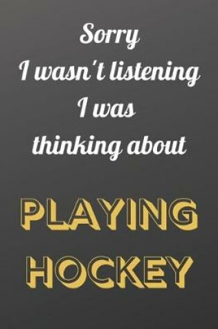 Cover of Sorry I wasn't listening I was thinking about Hockey