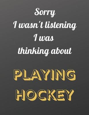 Book cover for Sorry I wasn't listening I was thinking about Hockey