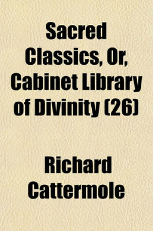 Cover of Sacred Classics, Or, Cabinet Library of Divinity Volume 26