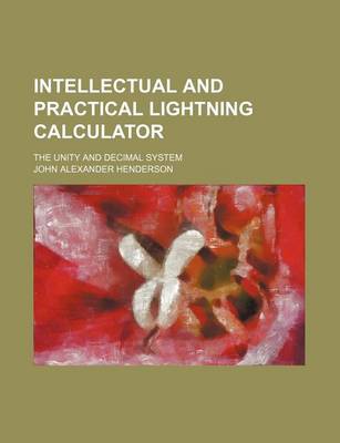 Book cover for Intellectual and Practical Lightning Calculator; The Unity and Decimal System