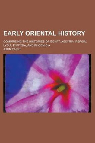 Cover of Early Oriental History; Comprising the Histories of Egypt, Assyria, Persia, Lydia, Phrygia, and Phoenicia
