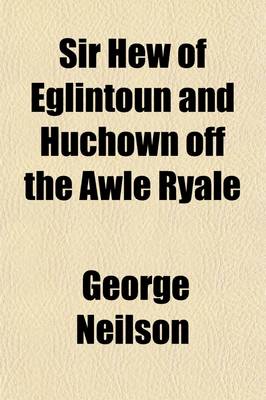 Book cover for Sir Hew of Eglintoun and Huchown Off the Awle Ryale; A Biographical Calendar and Literary Estimate