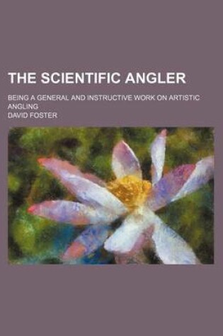 Cover of The Scientific Angler; Being a General and Instructive Work on Artistic Angling