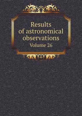 Book cover for Results of astronomical observations Volume 26