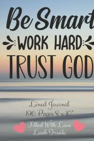 Cover of Be Smart Work Hard Trust God Filled With Love Lined Journal