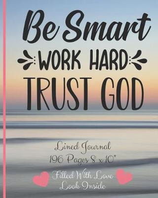 Book cover for Be Smart Work Hard Trust God Filled With Love Lined Journal