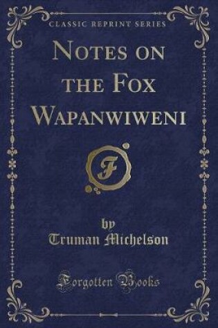 Cover of Notes on the Fox Wapanōwiweni (Classic Reprint)