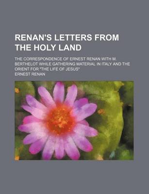 Book cover for Renan's Letters from the Holy Land; The Correspondence of Ernest Renan with M. Berthelot While Gathering Material in Italy and the Orient for the Lif