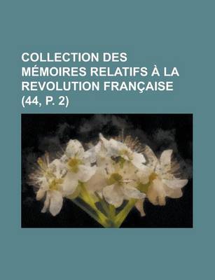 Book cover for Collection Des Memoires Relatifs a la Revolution Francaise (44, P. 2)