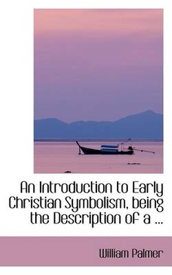 Book cover for An Introduction to Early Christian Symbolism, Being the Description of a ...