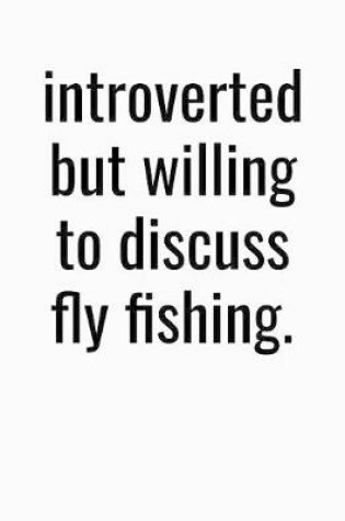 Cover of Introverted But Willing To Discuss Fly Fishing