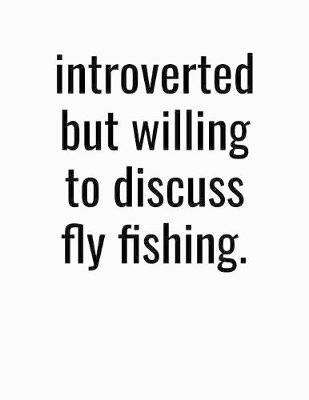 Book cover for Introverted But Willing To Discuss Fly Fishing