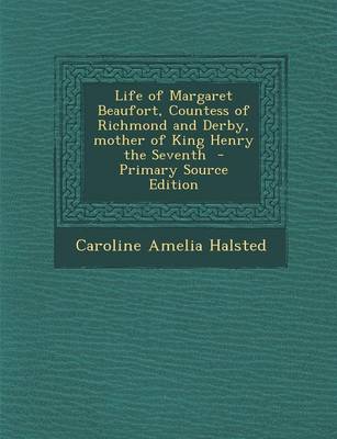 Book cover for Life of Margaret Beaufort, Countess of Richmond and Derby, Mother of King Henry the Seventh - Primary Source Edition