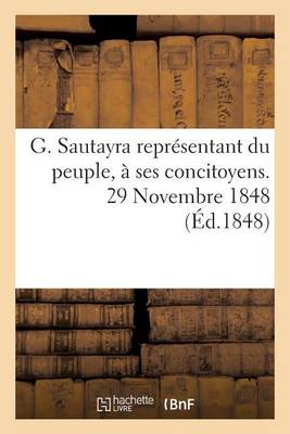Cover of G. Sautayra Representant Du Peuple, A Ses Concitoyens. 29 Novembre 1848