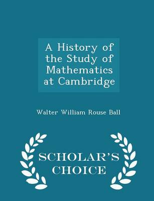 Book cover for A History of the Study of Mathematics at Cambridge - Scholar's Choice Edition