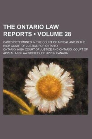 Cover of The Ontario Law Reports (Volume 28); Cases Determined in the Court of Appeal and in the High Court of Justice for Ontario