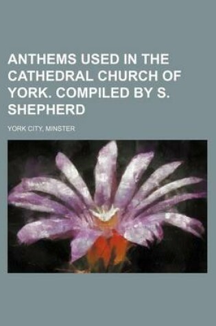 Cover of Anthems Used in the Cathedral Church of York. Compiled by S. Shepherd