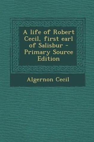 Cover of A Life of Robert Cecil, First Earl of Salisbur - Primary Source Edition