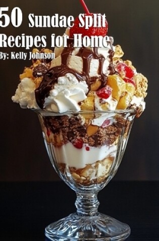 Cover of 50 Sundae Split Recipes for Home