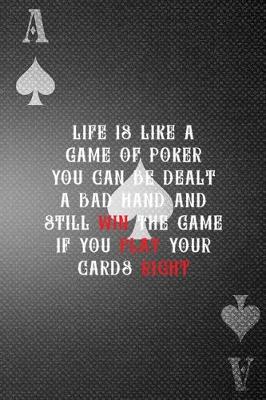 Book cover for Life Is Like A Game Of Poker You Can Be Dealt A Bad Hand And Still Win The Game If You Play Your Hands Right