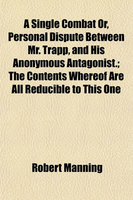 Book cover for A Single Combat Or, Personal Dispute Between Mr. Trapp, and His Anonymous Antagonist.; The Contents Whereof Are All Reducible to This One