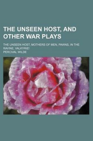 Cover of The Unseen Host, and Other War Plays; The Unseen Host, Mothers of Men, Pawns, in the Ravine, Valkyrie!