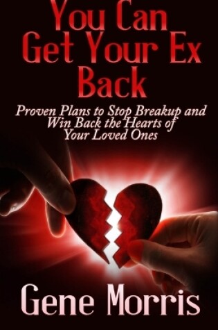 Cover of You Can Get Your Ex Back: Proven Plans to Stop Breakup and Win Back the Hearts of Your Loved Ones