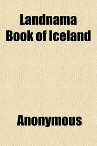 Cover of Landnama Book of Iceland; As It Illustrates the Dialect, Place Names, Folk Lore, & Antiquities of Cumberland, Westmorland, and North Lancashire