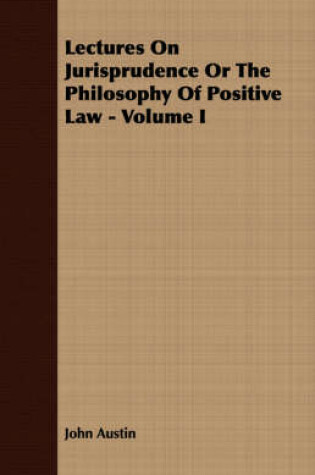 Cover of Lectures On Jurisprudence Or The Philosophy Of Positive Law - Volume I