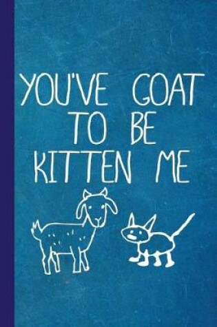 Cover of You've Goat to Be Kitten Me