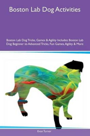 Cover of Boston Lab Dog Activities Boston Lab Dog Tricks, Games & Agility Includes