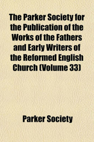 Cover of The Parker Society for the Publication of the Works of the Fathers and Early Writers of the Reformed English Church (Volume 33)