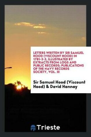 Cover of Letters Written by Sir Samuel Hood (Viscount Hood) in 1781-2-3, Illustrated by Extracts from Logs and Public Records; Publications of the Navy Records Society, Vol. III