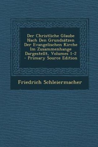 Cover of Der Christliche Glaube Nach Den Grundsatzen Der Evangelischen Kirche Im Zusammenhange Dargestellt, Volumes 1-2