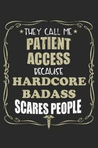 Cover of They Call Me Patient Access Because Hardcore Badass Scares People