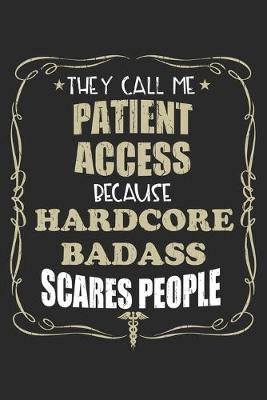 Book cover for They Call Me Patient Access Because Hardcore Badass Scares People