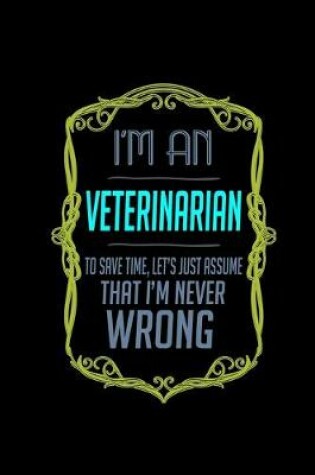 Cover of I'm a veterinarian. To save time, let's just assume that I'm never wrong