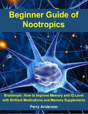 Book cover for Beginner Guide of Nootropics : Braintropic: How To Improve Memory and Iq Level with Brilliant Medications and Memory Supplements