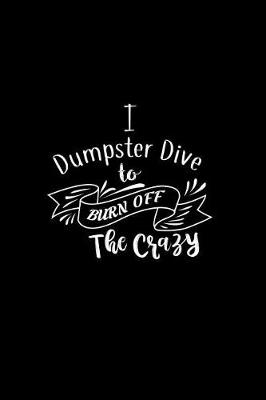 Book cover for I Dumpster Dive To Burn Off The Crazy